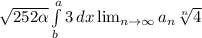 \sqrt{252\alpha } \int\limits^a_b {3} \, dx \lim_{n \to \infty} a_n \sqrt[n]{4}