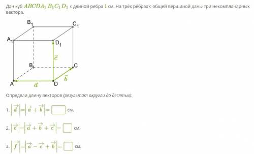 Дан куб ABCDA1B1C1D1 с длиной ребра 1 см. На трёх рёбрах с общей вершиной даны три некомп