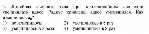 Линейная скорость тела при криволинейном движении увеличилась вдвое. Радиус кривизны вдвое уменьшил