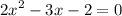 {2x}^{2} - 3x - 2 = 0