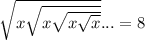 \sqrt{x\sqrt{x\sqrt{x\sqrt{x} } } } ...=8