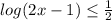 log{(2x-1)} \leq \frac{1}{2}