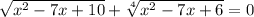 \sqrt{ {x}^{2} - 7x + 10 } + \sqrt[4]{ {x}^{2} - 7x + 6} = 0