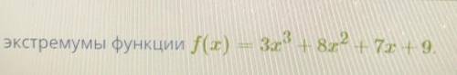 Найди экстремумы функции f(x) = 3х^3 + 8x^2 +7х+9. Максимум в точке x =Минимум в точке x =(Записы