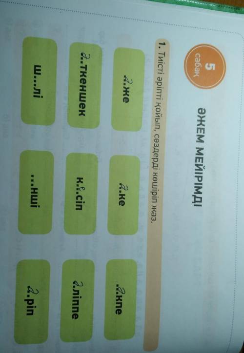 1. Тиісті әріпті қойып, сөздерді көшіріп жаз. ...Же...ке...пке...ліппе.ткеншекК...ciпШ...лі...нші