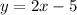 y = 2x - 5