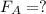 F_{A}= ?