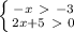 \left \{ {{-x\ \textgreater \ -3} \atop {2x+5\ \textgreater \ 0}} \right.