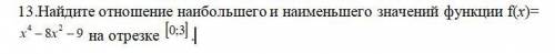 Найдите отношение наибольшего и наименьшего значений функции f(x)= (продолжение в скрин