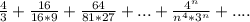 \frac{4}{3} +\frac{16}{16*9} +\frac{64}{81*27} +...+\frac{4^{n} }{n^{4}*3^{n} } +... .