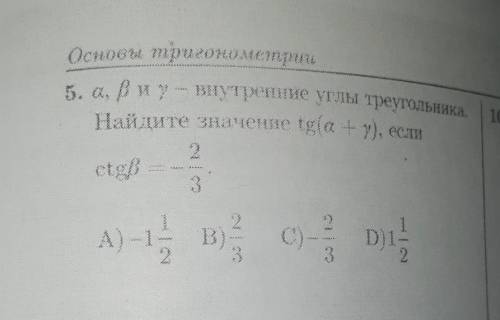 З5) a, b, y - внутренние углы треугольника . Найдите значение tg(a +y) , если ctgb= -2/3 Заранее