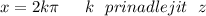 x = 2k\pi \: \: \: \: \: \: \: k \: \: \: prinadlejit \: \: \: z