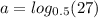 a = log_{0.5}(27)