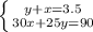 \left \{ {{y+x=3.5} \atop {30x+25y =90}} \right.