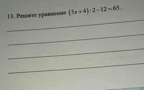 13. Решите уравнение (5х+4): 2-12 = 65.​