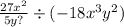 \frac{27x {}^{2} }{5y?} \div ( - 18x {}^{3} y {}^{2} )