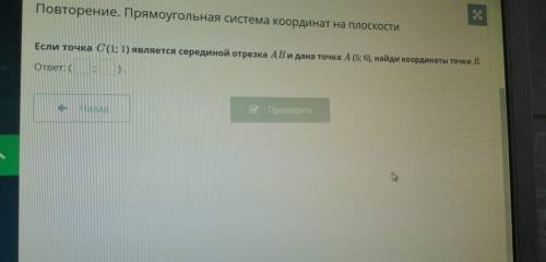 Если точка C (1; 1) является серединой отрезка AB и дана точка A (5; 6), найди координаты точки B