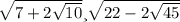 \sqrt{7+2\sqrt{10} } и \sqrt{22-2\sqrt{45} }