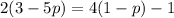 2(3 - 5p) = 4(1 - p) - 1