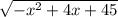 \sqrt{ - x ^{2} + 4x + 45}