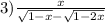 3) \frac{x}{ \sqrt{1 - x} - \sqrt{1 - 2x} }