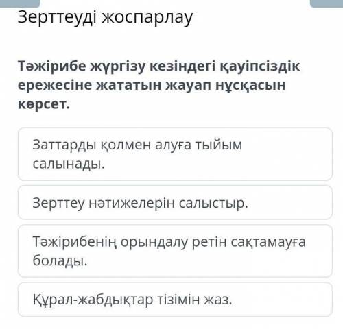 Тәжірибе жүргізу кезінде қауіпсіздік ережесіне жататын жауап нұсқасын көрсет​