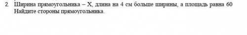 2. Ширина прямоугольника – Х, длина на 4 см больше ширины, а площадь равна 60 Найдите стороны прямоу