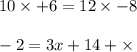 10 \times + 6 = 12 \times - 8 \\ \\ - 2 = 3x + 14 + \times