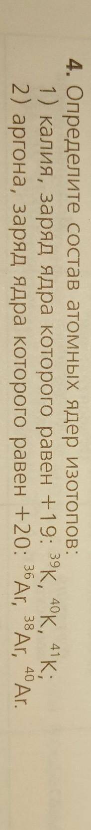 очень нужно! Определите состав атомных ядер изотопов: 1) калия, заряд ядра которого равен +19: 39K,
