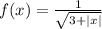 f(x) = \frac{1}{ \sqrt{3+ |x| } }