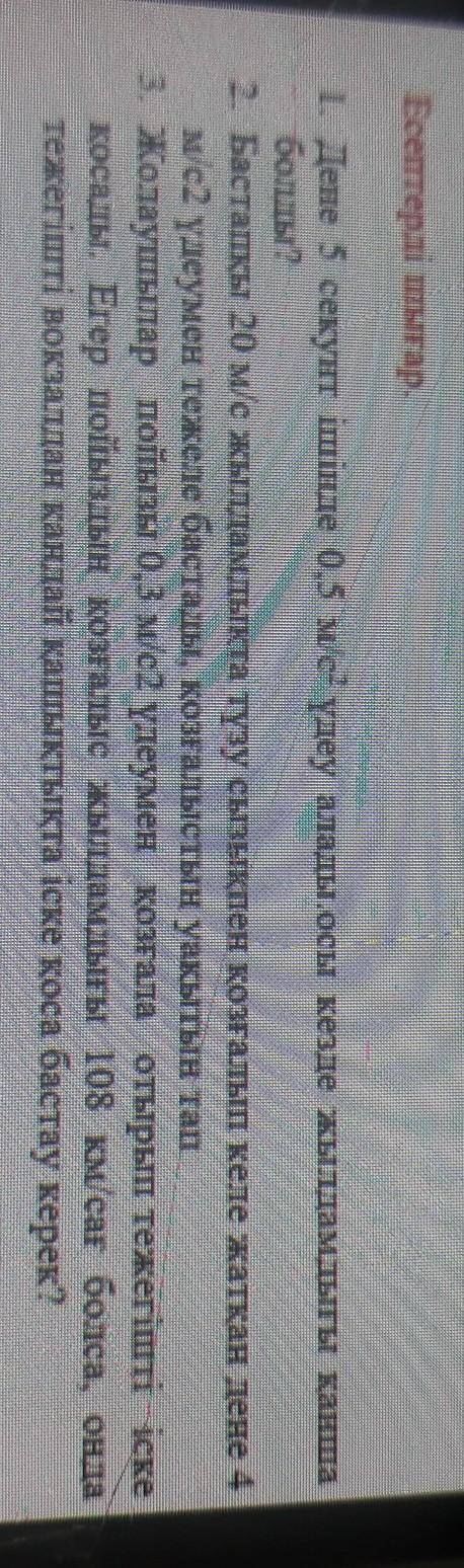 1. Дене 5 секунт ішінде 0,5 м/с2 үдеу алады. Осы кезде жылдамдыгы канша болды?2. Бастапқы 20 м/с жыл