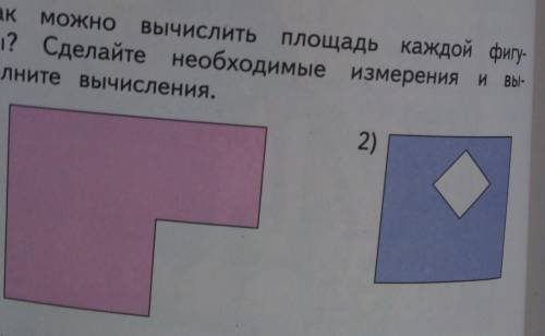 Как можно вычислить площадь каждой фигу- ры? Сделайте необходимые измерения и вы-полните вычисления.