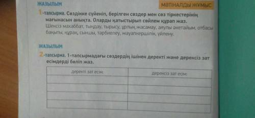 КТО ХОРОШО РАЗБИРАЕТСЯ В КАЗАХСКОМ, СДЕЛАЙТЕ, ВО 2 ЗАДАНИЕ НУЖНО ПО СТОЛБИКАМ РАСПИСАТЬ СЛОВА ИЗ 1 З