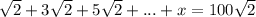 \sqrt{2}+3\sqrt{2}+5\sqrt{2}+...+x=100\sqrt{2}