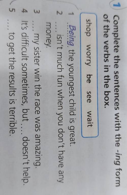 Complete the sentences with the -ing form of the verbs in the box.shop worry bebe seesee wait1 Being