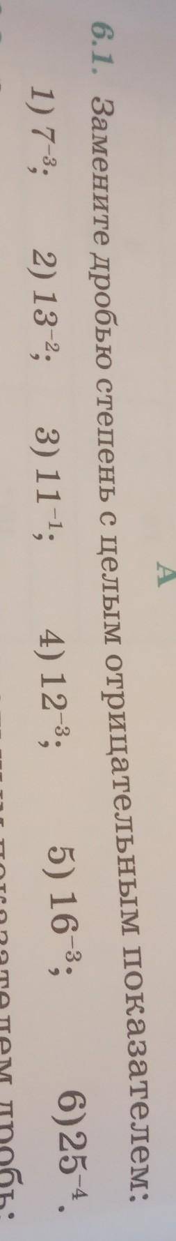 A 6.1. Замените дробью степень с целым отрицательным показателем:1) 7-3; 2) 13-2; 3) 11-1, 4) 12-3;