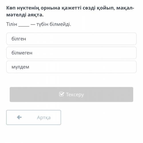 Көп нүктенің орнына қажетті сөзді қойып, мақал-мәтелді аяқта. Тілін _____ — түбін білмейді. 1)білген