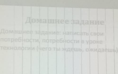 написать свои потребности, потребности в уроке технологии (чего ты ждешь, ожидаешь