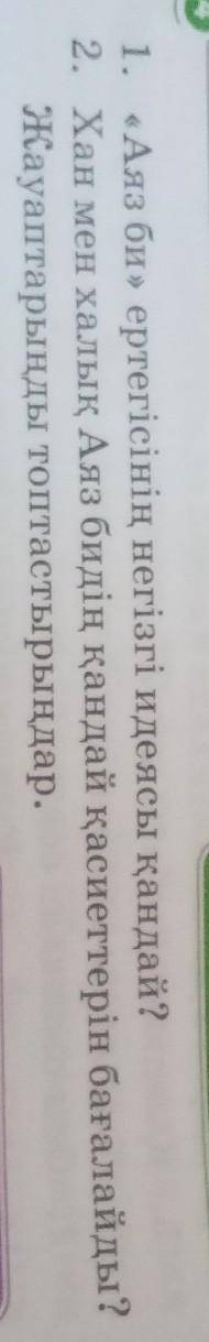 1. «Аяз би» ертегісінің негізгі идеясы қандай? 2. Хан мен халық Аяз бидін кандай қасиеттерін бағалай
