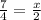 \frac{7}{4} =\frac{x}{2}