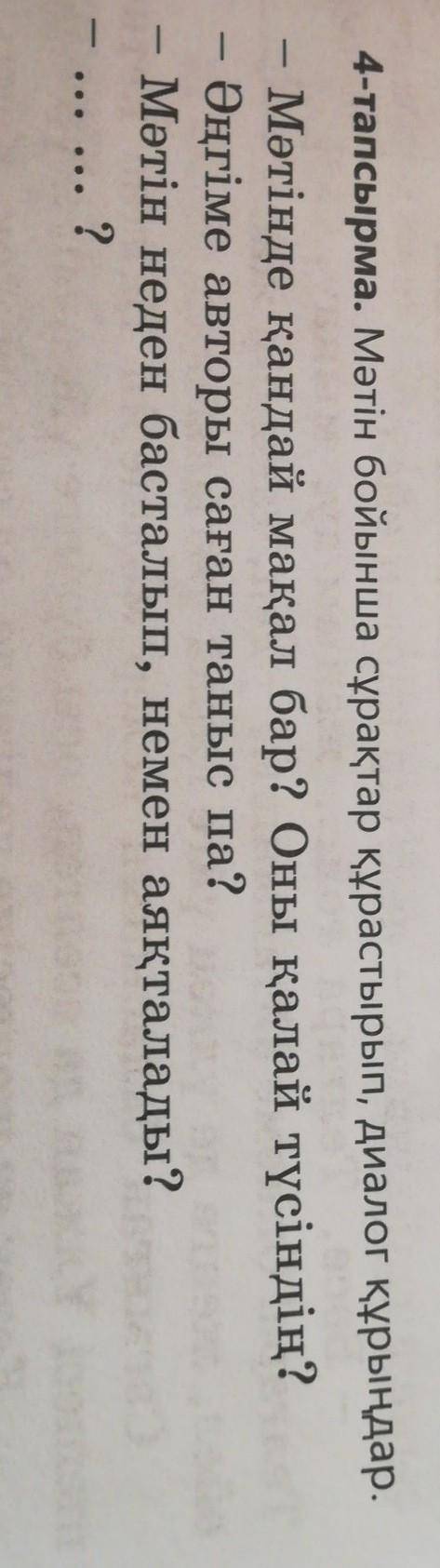Тебе сюда 4-тапсырма. Мәтін бойынша сұрақтар құрастырып, диалог құрыңдар.Мәтінде қандай мақал бар? О