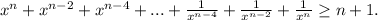 x^n+x^{n-2}+x^{n-4}+...+\frac{1}{x^{n-4}}+\frac{1}{x^{n-2}}+\frac{1}{x^{n}} \geq n+1.