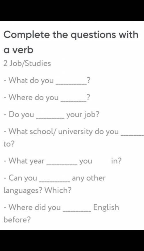 Вставить гглаголы -What do you_ ?- Where do you_?- Do you_ your job?- What university do you_ to?- W