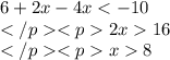 6+2x-4x < -10\\2x16\\x8