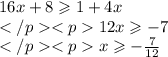 16x+8\geqslant 1+4x\\12x\geqslant - 7\\x\geqslant - \frac {7}{12}