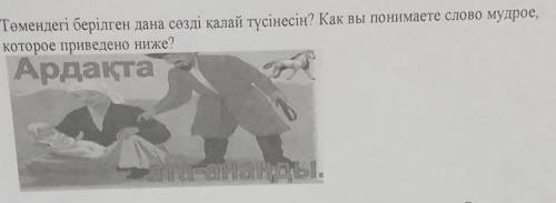 Төмендегі берілген дана сөзді қалай түсінесің? Как вы понимаете слово мудрое, которое приведено ниже