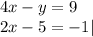 4x - y = 9 \\ 2x - 5 = - 1|