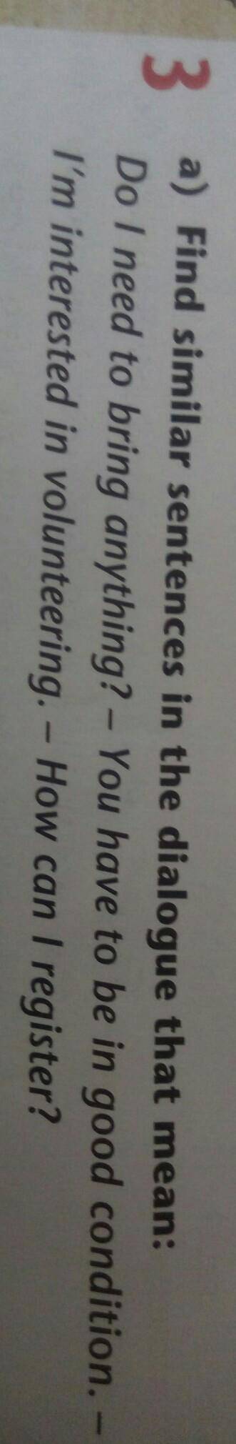 3 a) Find similar sentences in the dialogue that mean: Do I need to bring anything? - You have to be