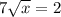 7 \sqrt{x} = 2