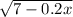 \sqrt{7 - 0.2x}